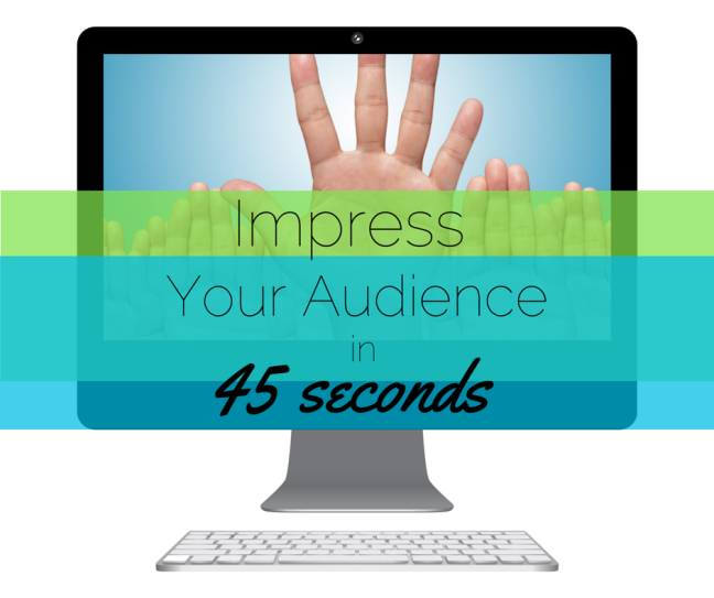 Impress Your Audience in 45 Seconds